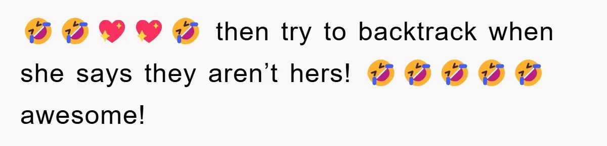 🤣🤣💖💖🤣 then try to backtrack when she says they aren’t hers! 🤣🤣🤣🤣🤣awesome!