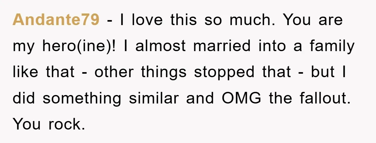 Andante79 - I love this so much. You are my hero(ine)! I almost married into a family like that - other things stopped that - but I did something similar...