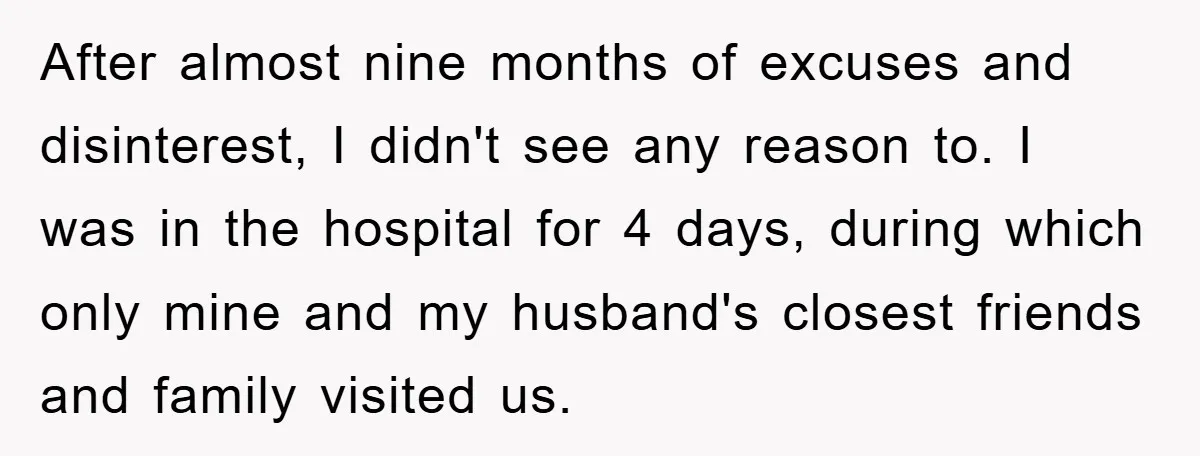 After almost nine months of excuses and disinterest, I didn't see any reason to. I was in the hospital for 4 days, during which only mine and my husband's closest...