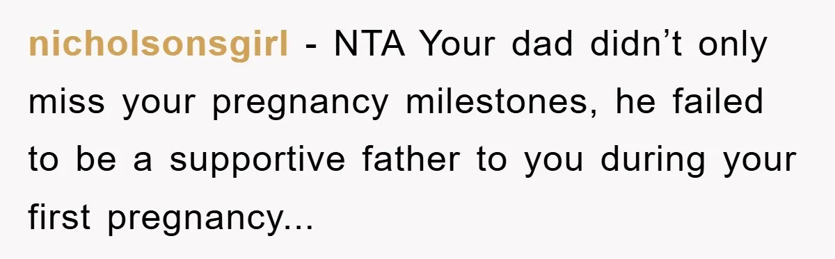 nicholsonsgirl - NTA Your dad didn’t only miss your pregnancy milestones, he failed to be a supportive father to you during your first pregnancy...