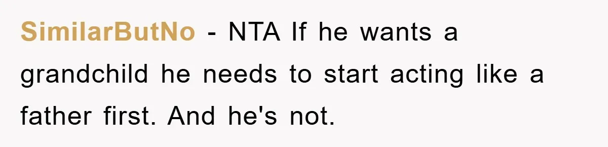 SimilarButNo - NTA If he wants a grandchild he needs to start acting like a father first. And he's not.