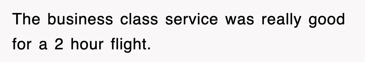 The business class service was really good for a 2 hour flight.