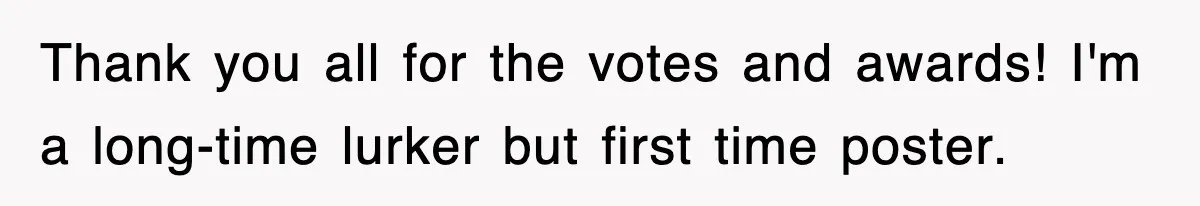 Thank you all for the votes and awards! I'm a long-time lurker but first time poster.
