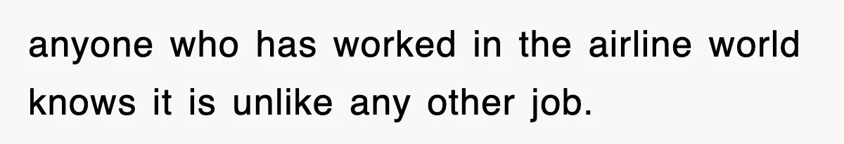 anyone who has worked in the airline world knows it is unlike any other job.