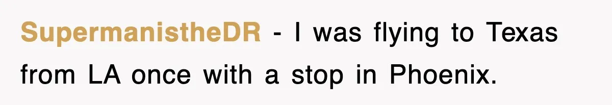 SupermanistheDR − I was flying to Texas from LA once with a stop in Phoenix.