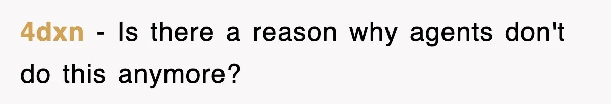 4dxn − Is there a reason why agents don't do this anymore?