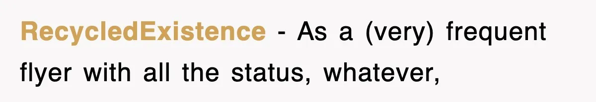 RecycledExistence − As a (very) frequent flyer with all the status, whatever,