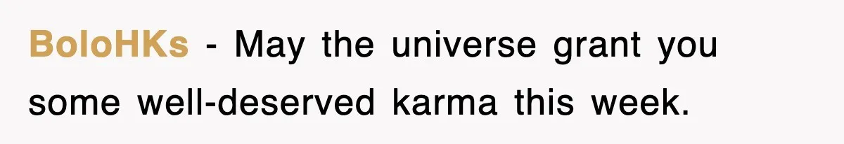 BoloHKs − May the universe grant you some well-deserved karma this week.
