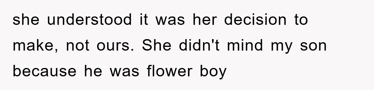 she understood it was her decision to make, not ours. She didn't mind my son because he was flower boy
