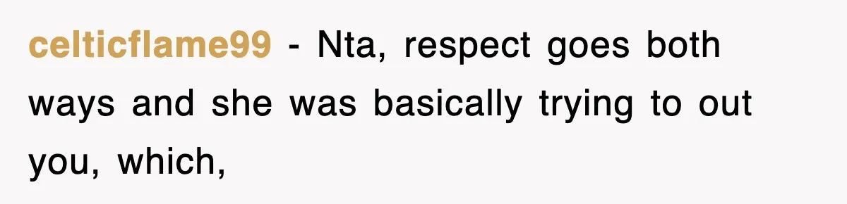 celticflame99 − Nta, respect goes both ways and she was basically trying to out you, which,