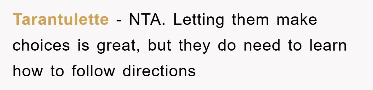 Tarantulette − NTA. Letting them make choices is great, but they do need to learn how to follow directions