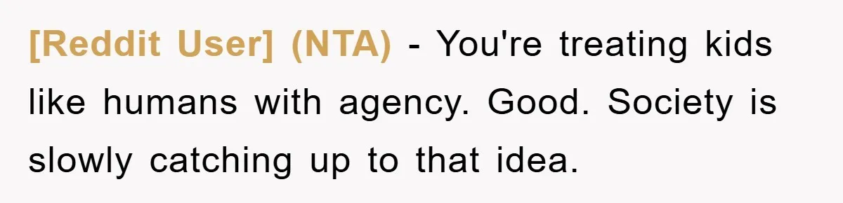 [Reddit User] (NTA) − You're treating kids like humans with agency. Good. Society is slowly catching up to that idea.
