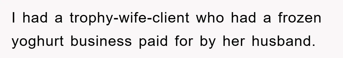 Trophy-Wife Client Refused To Pay For A Finished Website, So The Developer Delivered Exactly 33% And Left Her Business Frozen In Place I had a trophy-wife-client who had a frozen yoghurt business paid for by her husband.