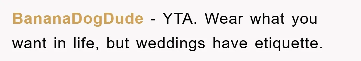 BananaDogDude − YTA. Wear what you want in life, but weddings have etiquette.