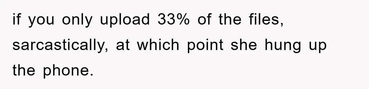 Trophy-Wife Client Refused To Pay For A Finished Website, So The Developer Delivered Exactly 33% And Left Her Business Frozen In Place if you only upload 33% of the files, sarcastically, at which point she hung up the phone.