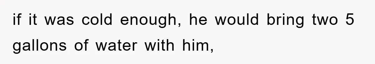 Trophy-Wife Client Refused To Pay For A Finished Website, So The Developer Delivered Exactly 33% And Left Her Business Frozen In Place if it was cold enough, he would bring two 5 gallons of water with him,