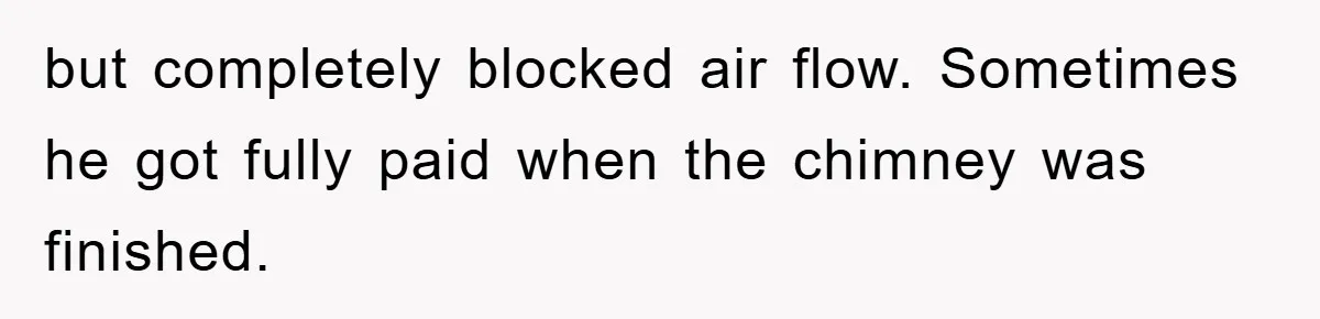 Trophy-Wife Client Refused To Pay For A Finished Website, So The Developer Delivered Exactly 33% And Left Her Business Frozen In Place but completely blocked air flow. Sometimes he got fully paid when the chimney was finished.