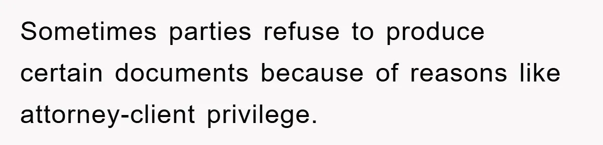 Sometimes parties refuse to produce certain documents because of reasons like attorney-client privilege.