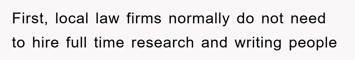 First, local law firms normally do not need to hire full time research and writing people