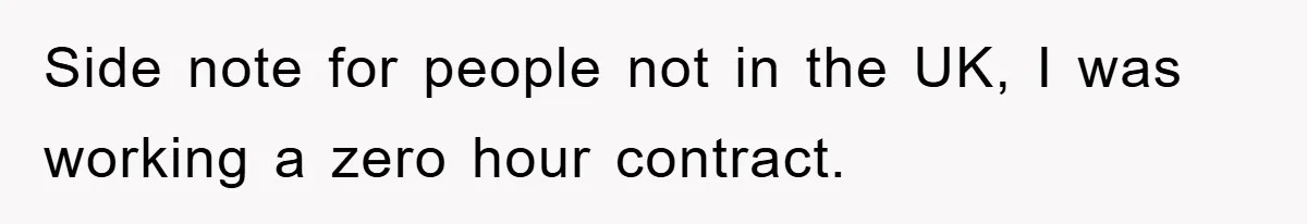 Side note for people not in the UK, I was working a zero hour contract.