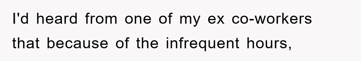 I'd heard from one of my ex co-workers that because of the infrequent hours,