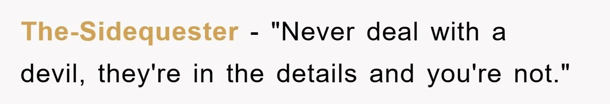 The-Sidequester − "Never deal with a devil, they're in the details and you're not."