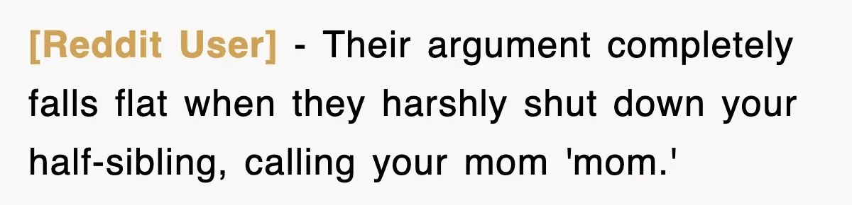 [Reddit User] − Their argument completely falls flat when they harshly shut down your half-sibling, calling your mom 'mom.'