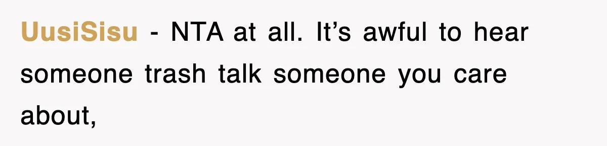 UusiSisu − NTA at all. It’s awful to hear someone trash talk someone you care about,