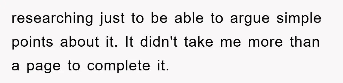 researching just to be able to argue simple points about it. It didn't take me more than a page to complete it.