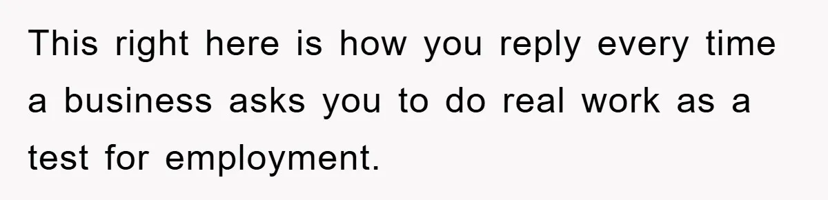 This right here is how you reply every time a business asks you to do real work as a test for employment.
