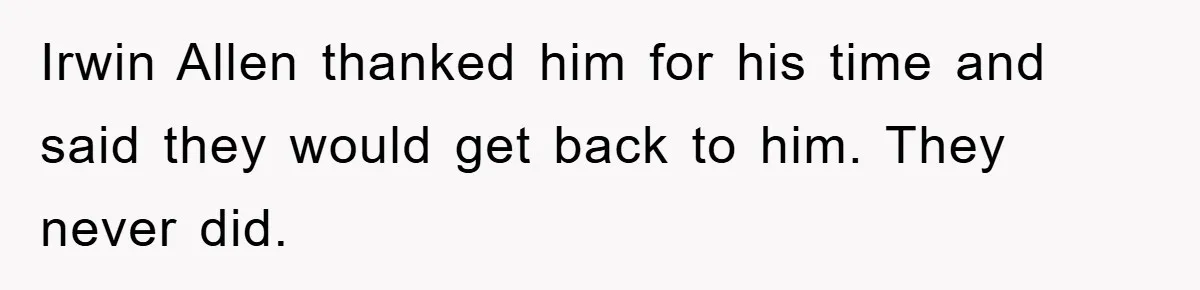 Irwin Allen thanked him for his time and said they would get back to him. They never did.