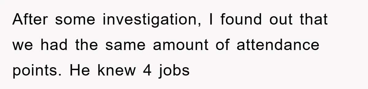 After some investigation, I found out that we had the same amount of attendance points. He knew 4 jobs