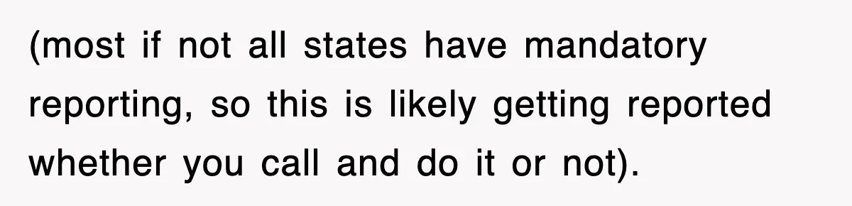 (most if not all states have mandatory reporting, so this is likely getting reported whether you call and do it or not).