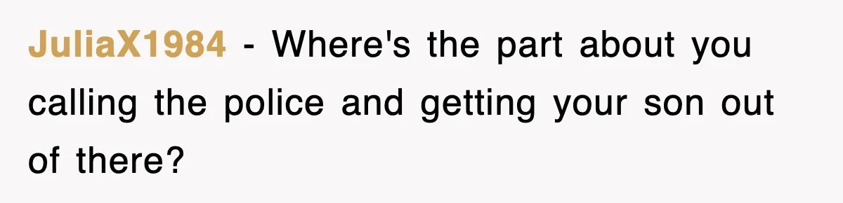 JuliaX1984 − Where's the part about you calling the police and getting your son out of there?
