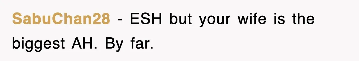 SabuChan28 − ESH but your wife is the biggest AH. By far.