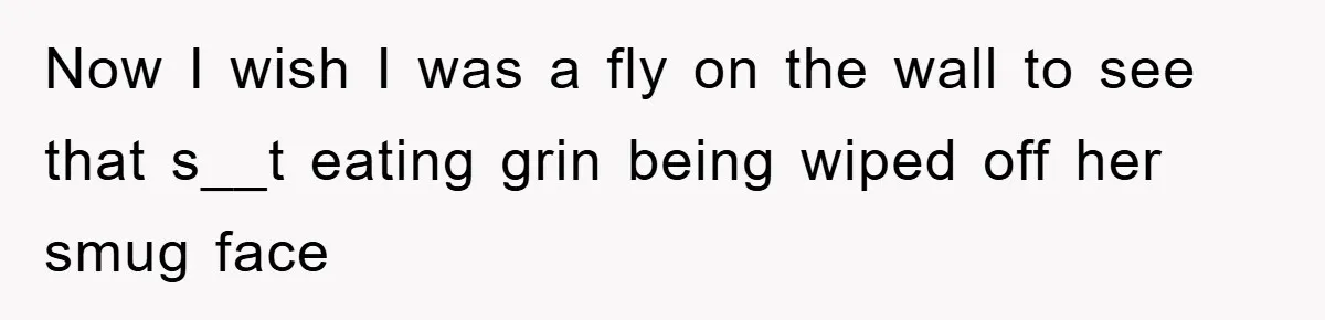 Now I wish I was a fly on the wall to see that s__t eating grin being wiped off her smug face