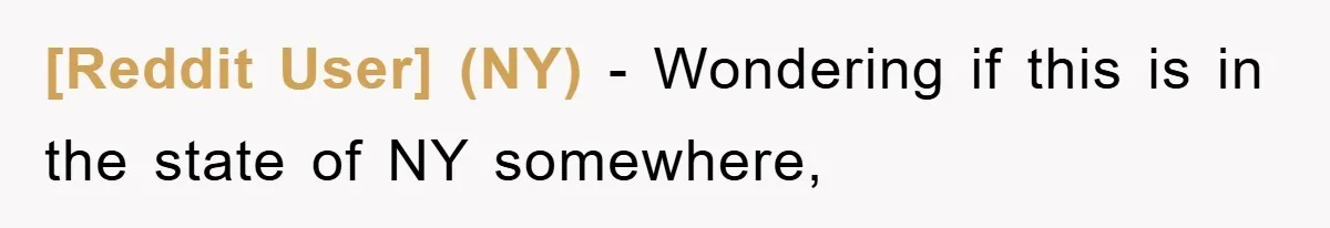 [Reddit User] (NY) − Wondering if this is in the state of NY somewhere,