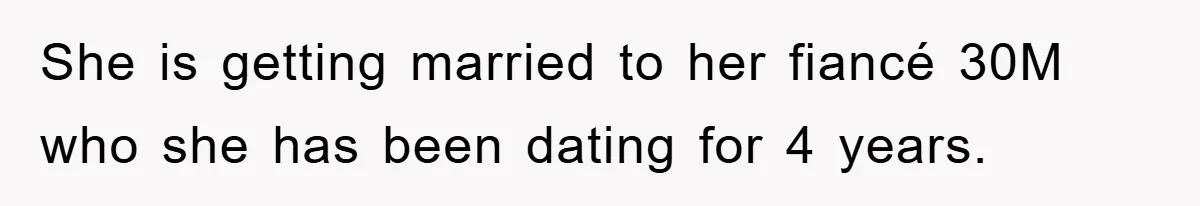 She is getting married to her fiancé 30M who she has been dating for 4 years.