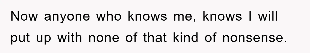 Now anyone who knows me, knows I will put up with none of that kind of nonsense.