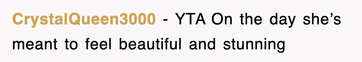 CrystalQueen3000 − YTA On the day she’s meant to feel beautiful and stunning