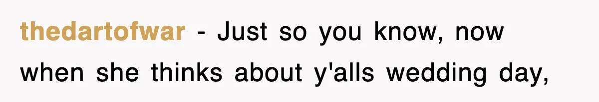 thedartofwar − Just so you know, now when she thinks about y'alls wedding day,