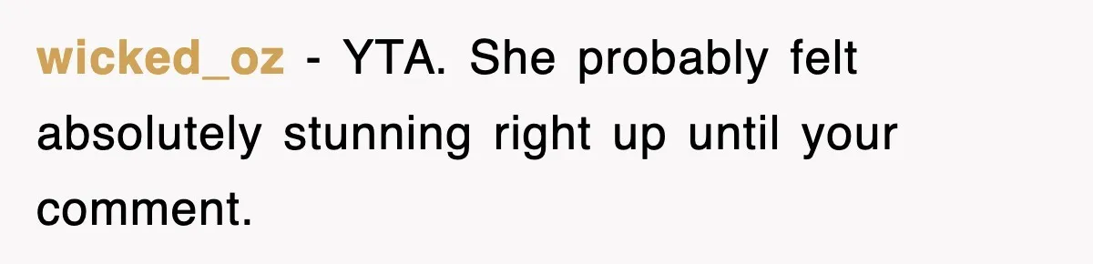 wicked_oz − YTA. She probably felt absolutely stunning right up until your comment.