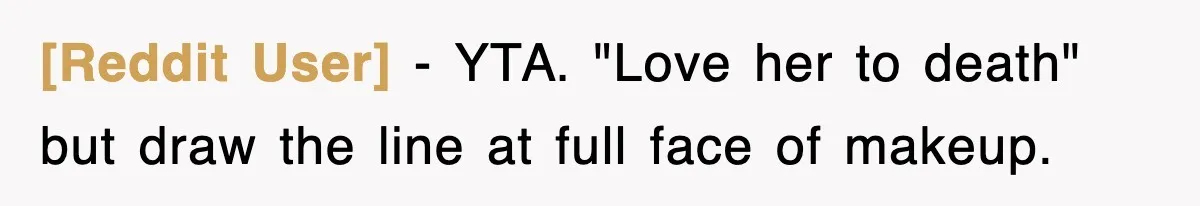 [Reddit User] − YTA. "Love her to death" but draw the line at full face of makeup.