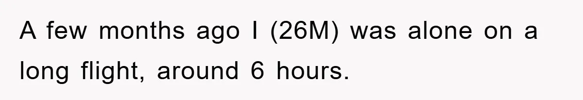 A few months ago I (26M) was alone on a long flight, around 6 hours.
