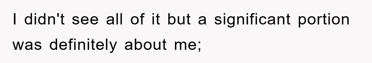 I didn't see all of it but a significant portion was definitely about me;