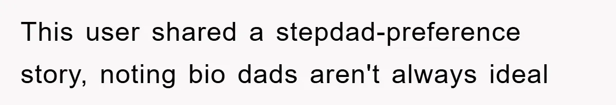 This user shared a stepdad-preference story, noting bio dads aren't always ideal