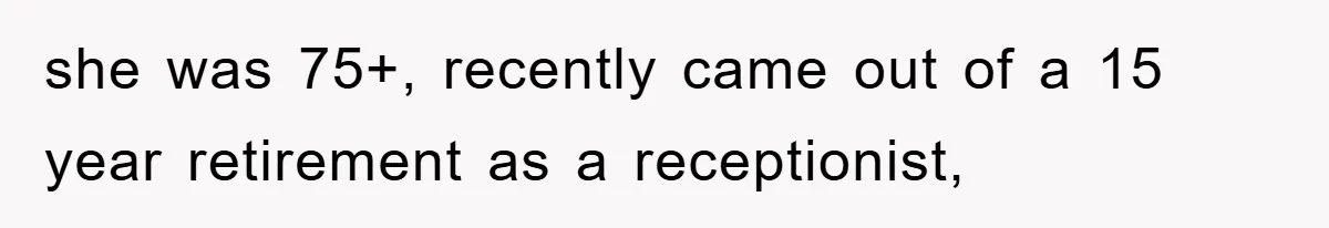 Boss Demands Teen Employee Print A Video, So She Spends Five Hours Doing It And Accidentally Gets Her Fired she was 75+, recently came out of a 15 year retirement as a receptionist,