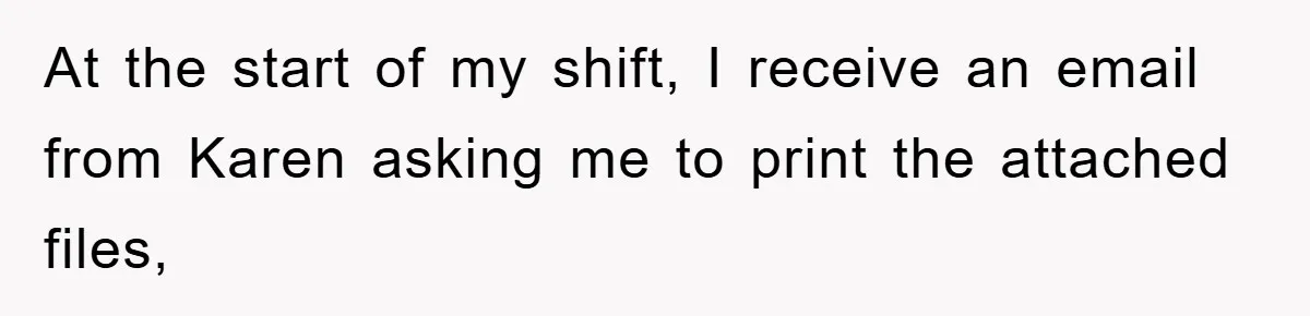 Boss Demands Teen Employee Print A Video, So She Spends Five Hours Doing It And Accidentally Gets Her Fired At the start of my shift, I receive an email from Karen asking me to print the attached files,