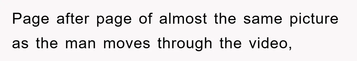 Boss Demands Teen Employee Print A Video, So She Spends Five Hours Doing It And Accidentally Gets Her Fired Page after page of almost the same picture as the man moves through the video,