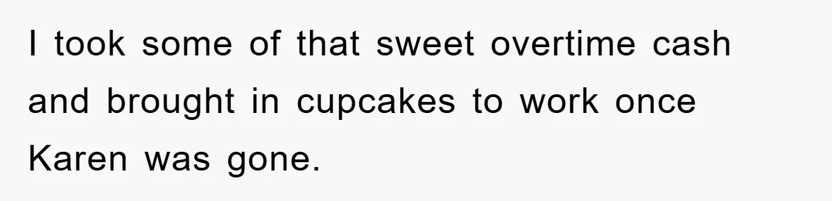 Boss Demands Teen Employee Print A Video, So She Spends Five Hours Doing It And Accidentally Gets Her Fired I took some of that sweet overtime cash and brought in cupcakes to work once Karen was gone.